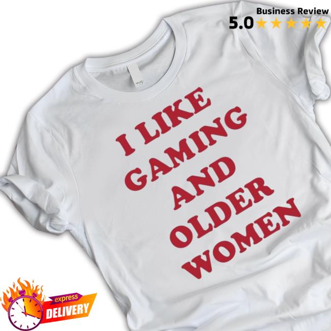 Official I Like Gaming And Older Women T- shirt Official I Like Gaming And Older Women shirt
