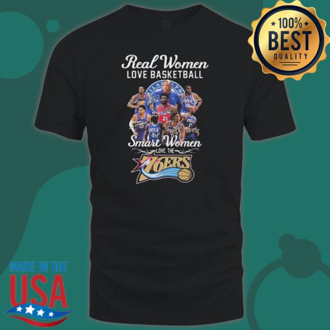 Real Women Love Basketball Smart Women Love The Philadelphia 76Ers Signatures Shirt