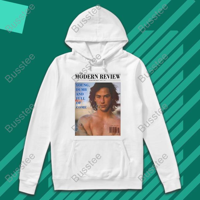 The Modern Review Young Dumb And Full Of Come Shirt High End Homo