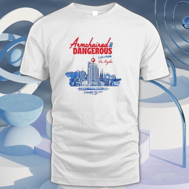 Armchaired And Dangerous Live From Los Angeles Shirt