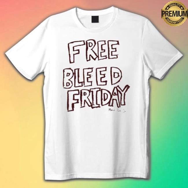 Free Bleed Friday Shirts