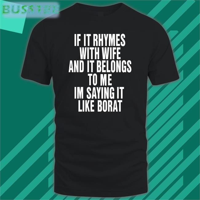Shirts That Go Hard If It Rhymes With Wife And It Belongs To Me Im Saying It Like Borat Long Sleeve T-Shirt Shirtsthtgohard