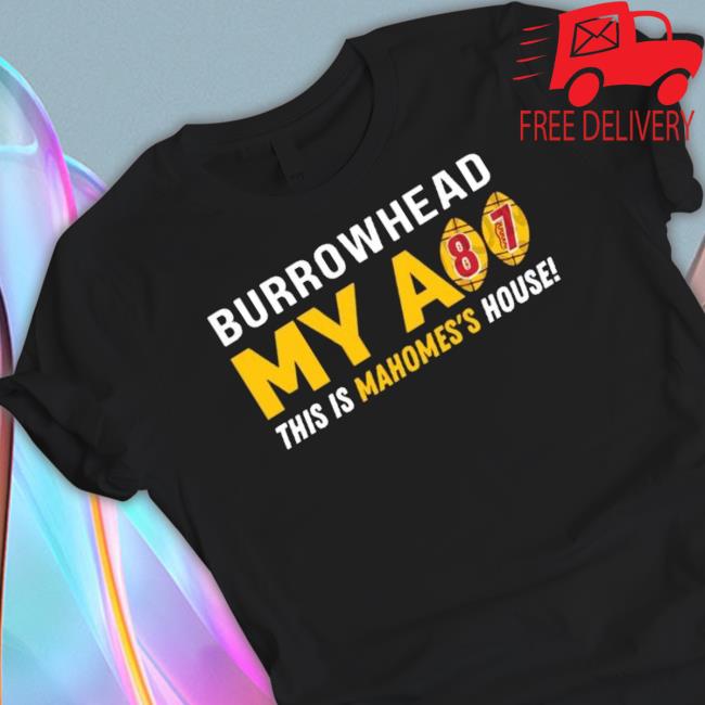 Travis Kelce Burrowhead My Ass This Is My Mahomes House Sweatshirts