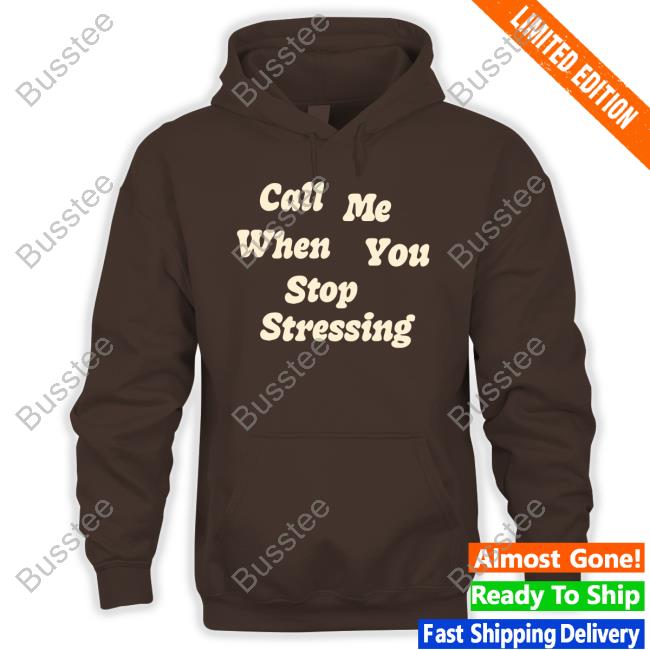 Call Me When You Stop Stressing Sweatshirt Nopressure Shop Call Me When You Stop Stressing Tee