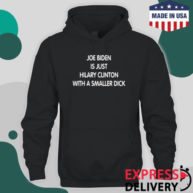 Joe Biden Is Just Hilary Clinton With A Smaller Dick Tee Shirt