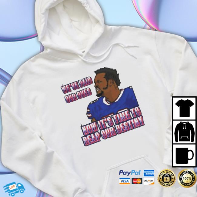 Official We’Ve Paid Our Dues Now It’S Time To Reap Our Destiny Buffalo Bills tee shirt Official We’Ve Paid Our Dues Now It’S Time To Reap Our Destiny Buffalo Bills Shirt