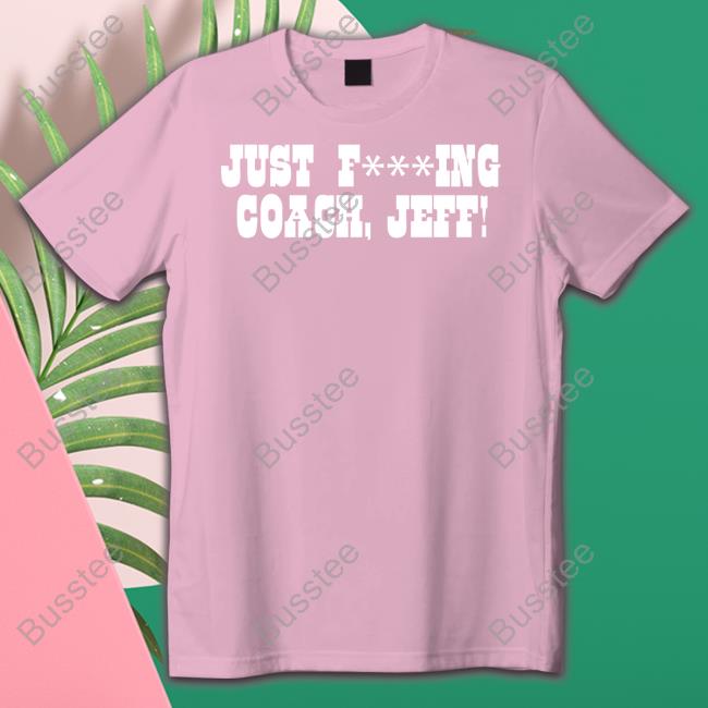 Just F***Ing Coach, Jeff! Tee Shirts
