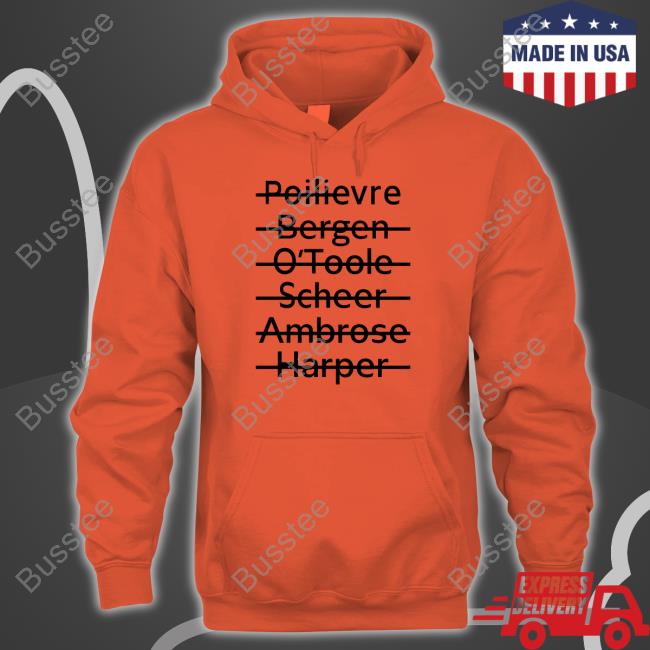 Poilievre Bergen O'toole Scheer Ambrose Harper Shirt, T Shirt, Hoodie, Sweater, Long Sleeve T-Shirt And Tank Top