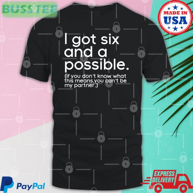 Tiffanydcross I Got Six And A Possible If You Don't Know What This Means You Can't Be My Partner Shirts