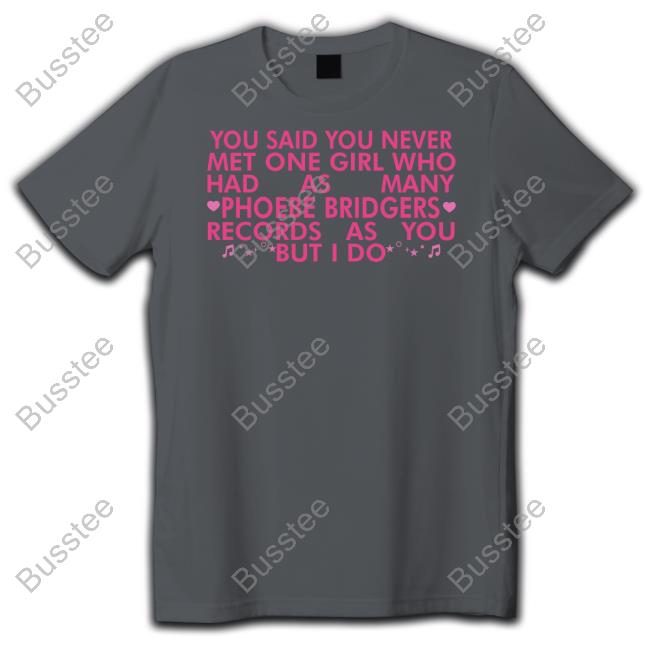 Official You Said You Never Met One Girl Who Has As Manu Phoebe Bridgers Shirt