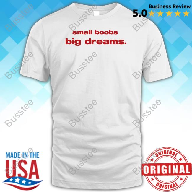 Whenindoubtprints Small Boobs Big Dreams Shirt
