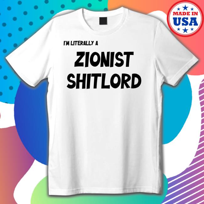 Trending I’M Literally A Zionist Shitlord Shirts