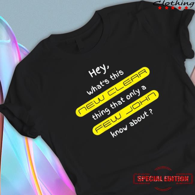 Hey What’S This New Clear Thing That Only A Few John Know About T-Shirt Hey What’S This New Clear Thing That Only A Few John Know About Hooded Sweatshirt