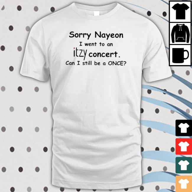 Official Sorry Nayeon I Went To An Itzy Concert Can I Still Be A Once Shirt