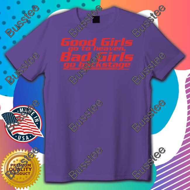 Dababydani Good Girls Go To Heaven Bad Girls Go Backstage Shirt