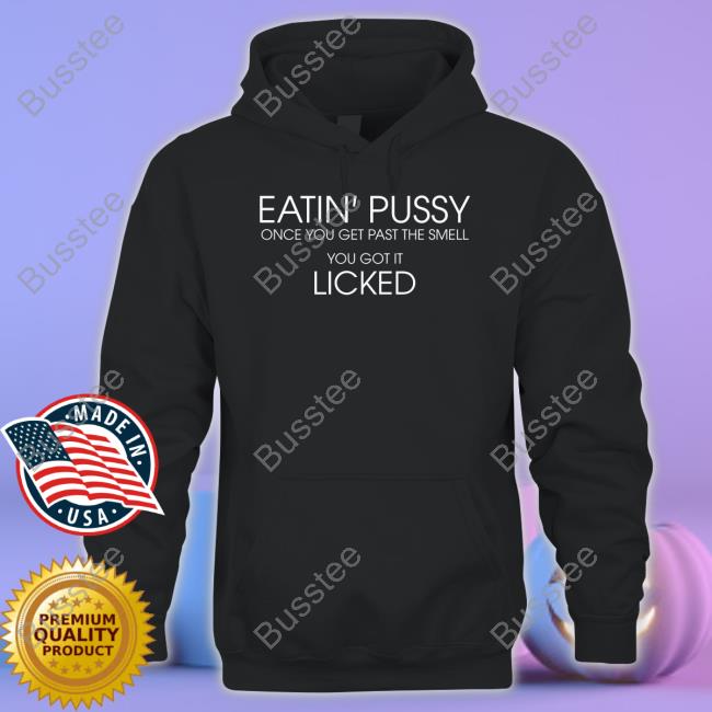 Poorly Translated Shirts Eatin Pussy Once Get Past The Smell You Got It Licked Sweatshirt Translatedtees