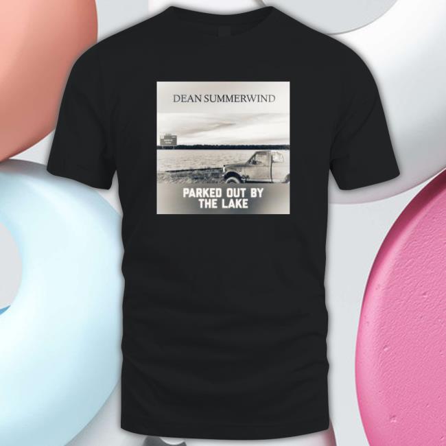 Original Dean Summerwind Parked Out By The Lake shirt, hoodie, tank top, sweater and long sleeve t-shirt
