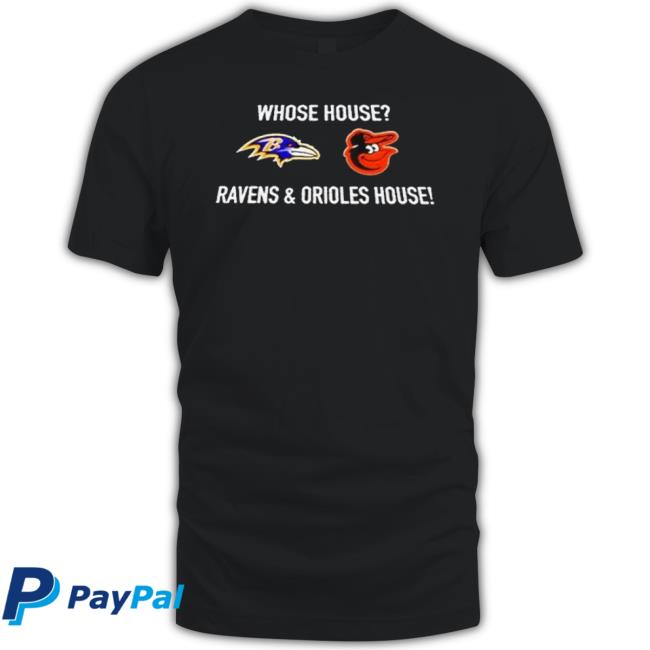 Whose House Ravens And Orioles House shirt Whose House Ravens And Orioles House shirt