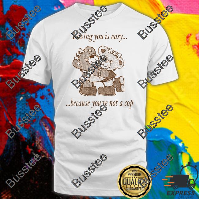 Shirts That Go Hard Loving You Is Easy Because You're Not A Cop Hoodie