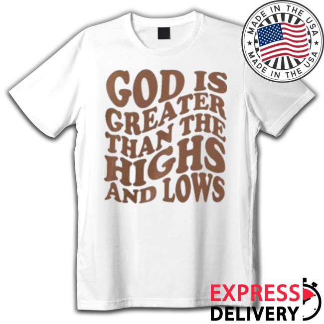 Official God Is Greater Than The Highs And Lows shirt Official God Is Greater Than The Highs And Lows Shirt