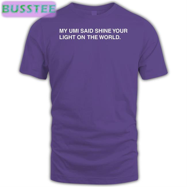Thecompanyman My Umi Said Shine Your Light On The World Tee