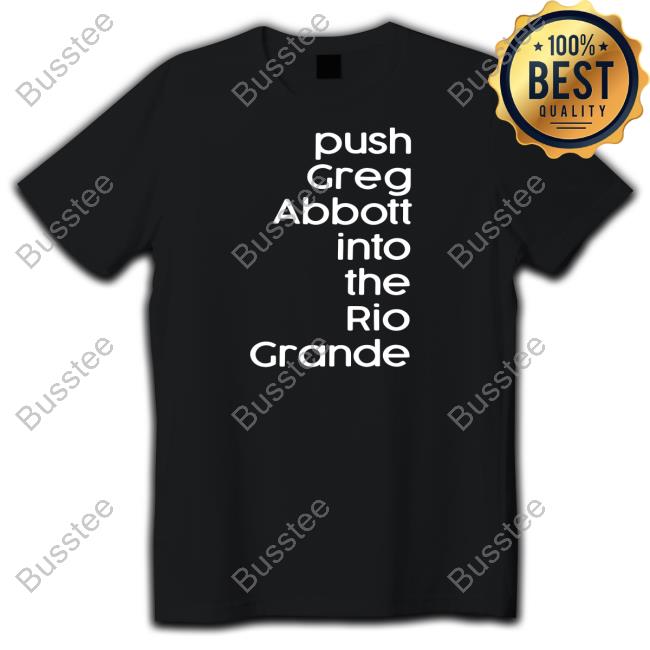 Timecapsuledesign Store Push Greg Abbott Into The Rio Grande T Shirt