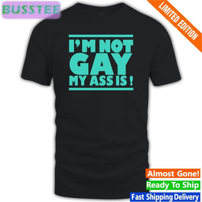 I'm Not Gay My Ass Is Funny Shirt