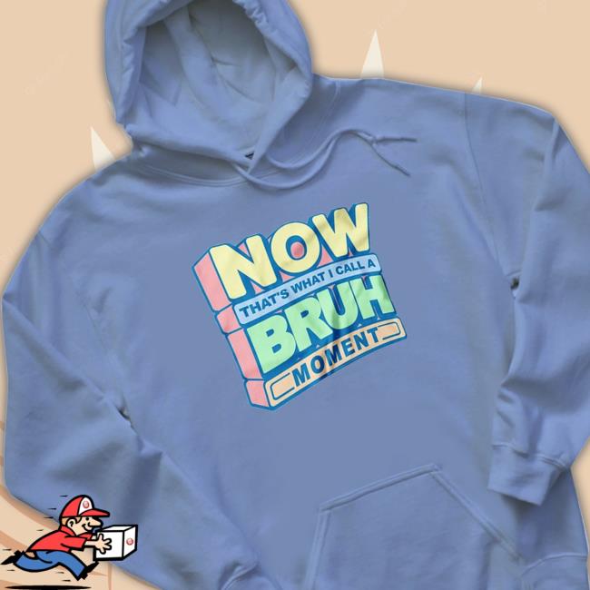 Now That’S What I Call A Bruh Moment shirt, hoodie, tank top, sweater and long sleeve t-shirt