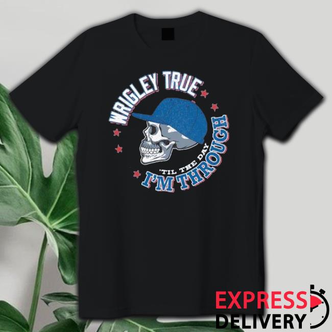 Chicago Baseball Wrigley True ‘Til The Day I’M Through Crewneck Sweatshirt