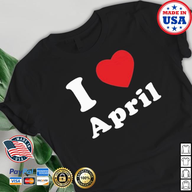 Official I Love April Sweatshirts