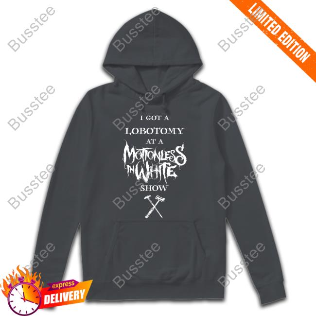Kyra Bleghstie I Got A Lobotomy At A Motionless In White Show Hoodie Kyra Bleghstie I Got A Lobotomy At A Motionless In White Show Sweatshirt