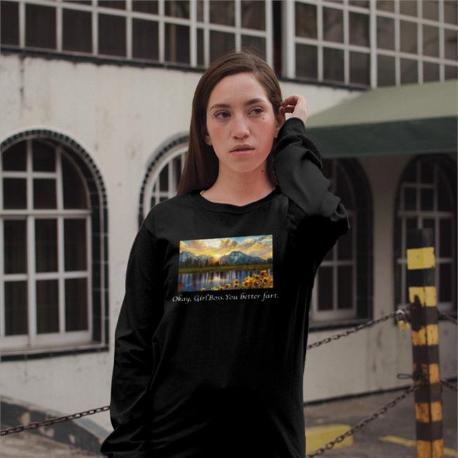 Shirts That Go Hard Okay Girlboss You Better Fart Sweatshirt Black