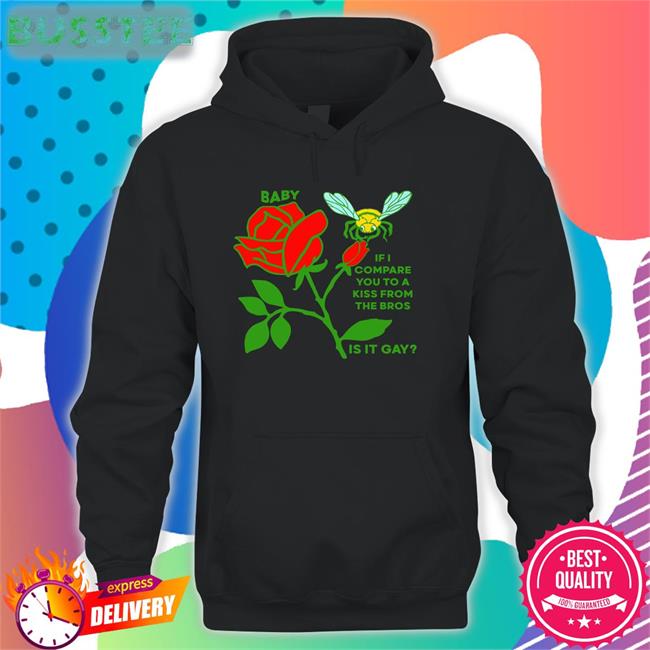 Baby If I Compare You To A Kiss From The Bros Is It Gay Tee Shirt