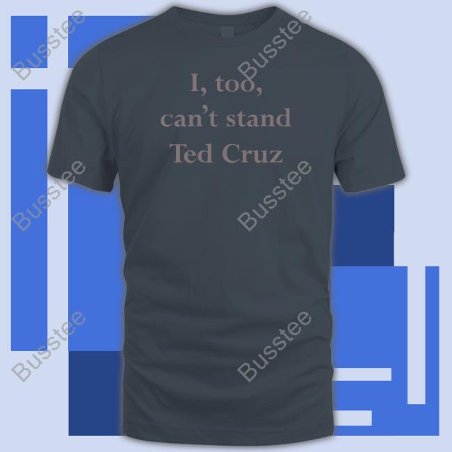 I Too Can't Stand Ted Cruz Shirt