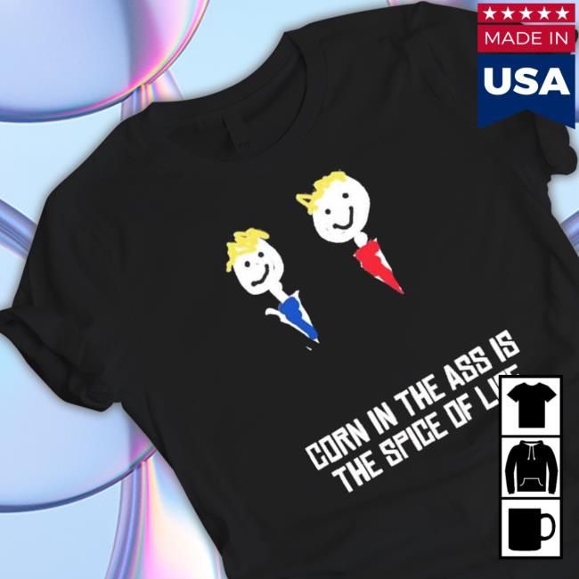 Corn In The Ass Is The Spice Of Life Long Sleeve Shirt Corn In The Ass Is The Spice Of Life Tee
