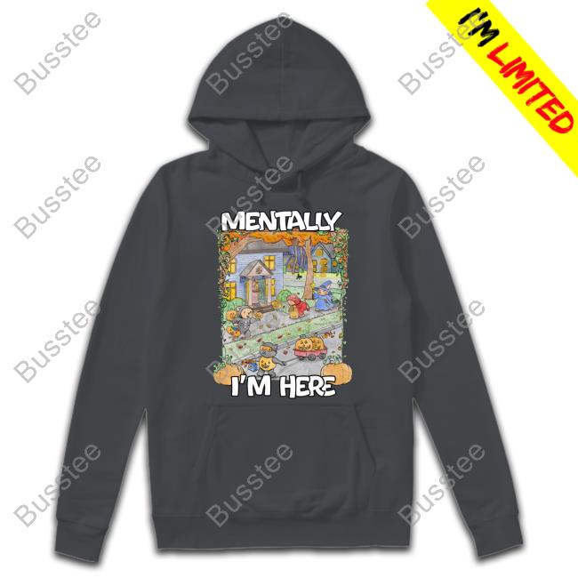 Jmcgg Mentally I'm Here Trick Or Treating Long Sleeve Mentally I'm Here Trick Or Treating Shirt