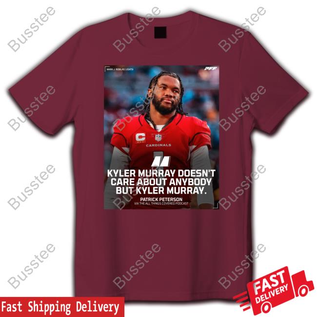 Kyler Murray Doesn't Care About Anybody But Kyler Murray Hooded Sweatshirt Kyler Murray Doesn't Care About Anybody But Kyler Murray T-Shirt