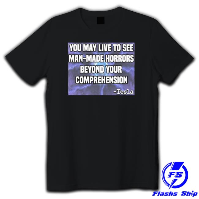 You May Live To See Man Made Horrors Tesla shirt, hoodie, tank top, sweater and long sleeve t-shirt