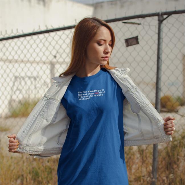 Shirts That Go Hard Ever Hear About The Guy In New York Whose Dick Fell Off In The Bath Tee