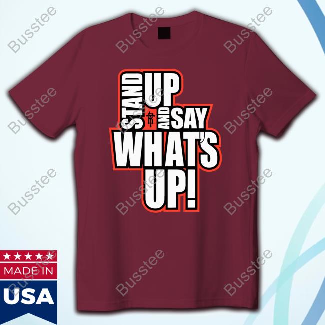 Official Stand Up And Say What's Up Funny Shirt