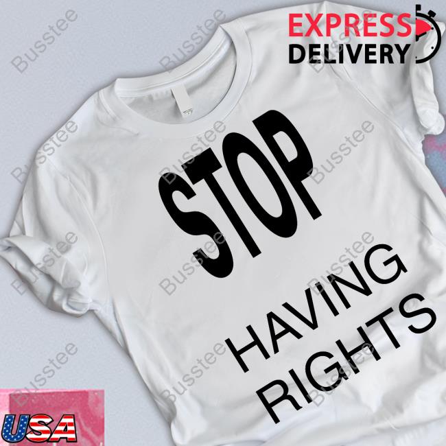 Official Stop Having Rights Tee Shirt