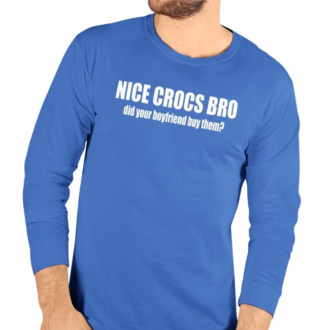 Nice Crocs Bro Did Your Boyfriend Buy Them Shirt Robert Frank Robertfrank615 Merch