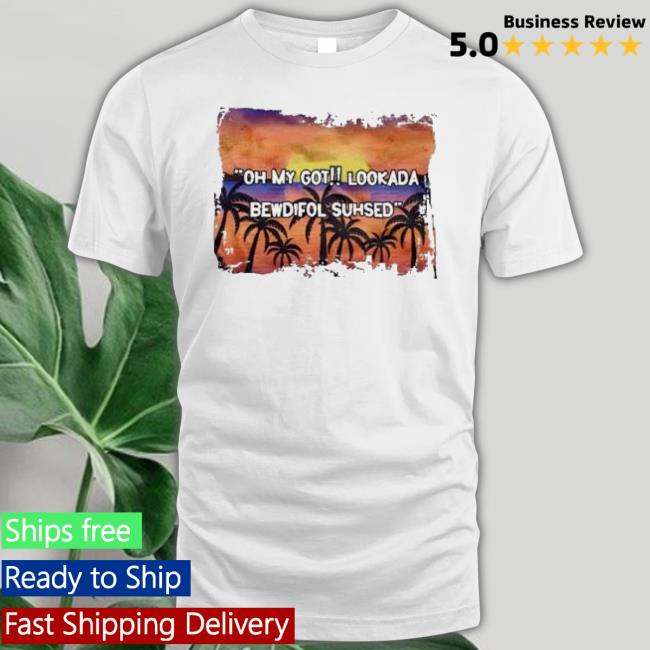 Oh My God Looked Bewdiful Suhsd shirt