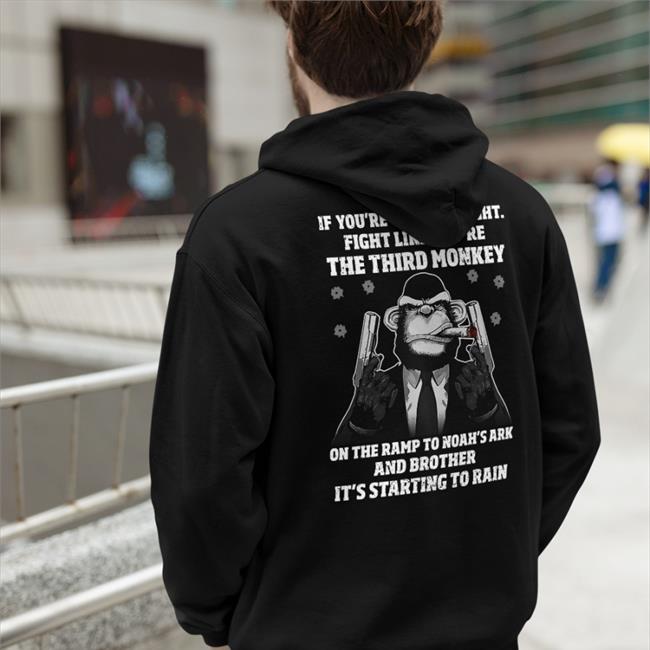 If You're Going To Fight Fight Like The Third Monkey T Shirts