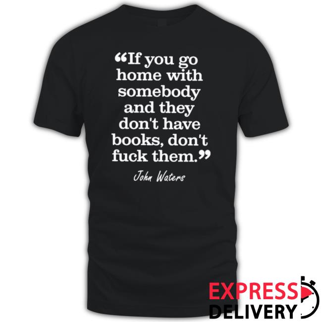 If You Go Home With Somebody And They Don’T Have Books Don’T Fuck Them Hooded Sweatshirt If You Go Home With Somebody And They Don’T Have Books Don’T Fuck Them Tee