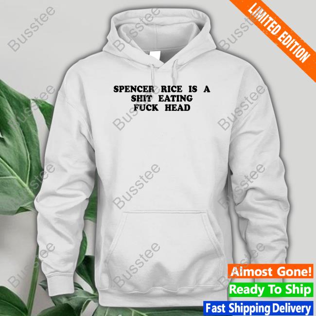 Spencer Rice Is A Shit Eating Fuck Head Hoodie