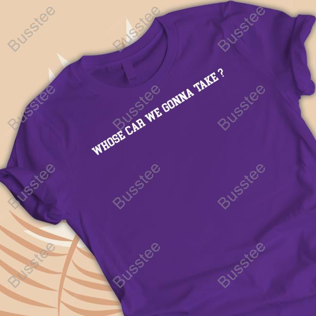 Joe Mazzulla Whose Car We Gonna Take New Shirt