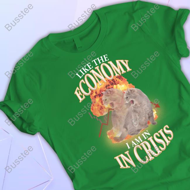Gotfunny Store Official Like The Economy I Am In Crisis Tee
