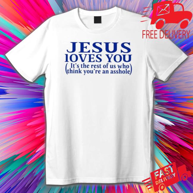 Official Jesus Loves You It’S The Rest Of Us Who Think You’Re An Asshole Crewneck Sweatshirt
