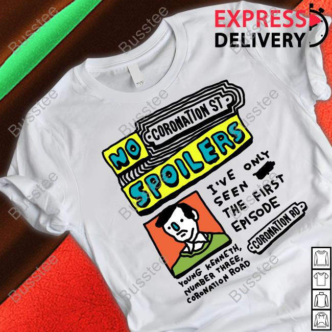 No Coronation St Spoilers I've Only Seen The First Episode Shirt
